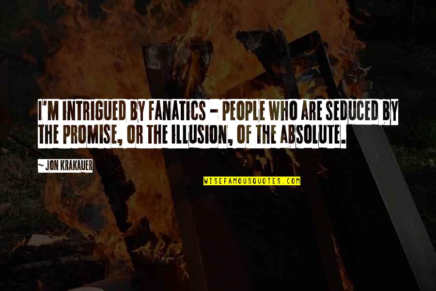 Intrigued Quotes By Jon Krakauer: I'm intrigued by fanatics - people who are