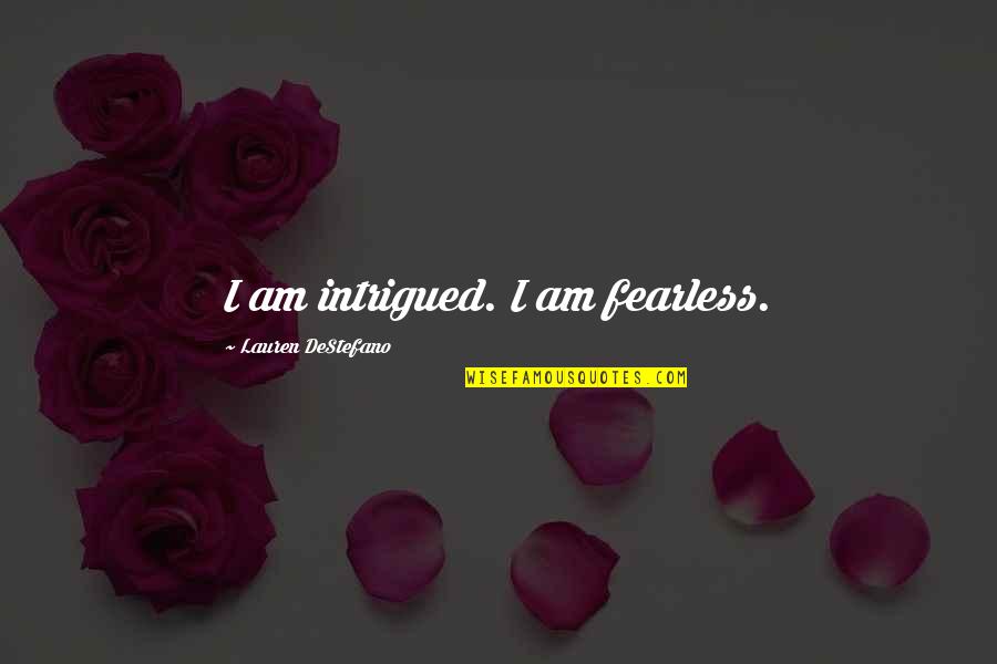 Intrigued Quotes By Lauren DeStefano: I am intrigued. I am fearless.