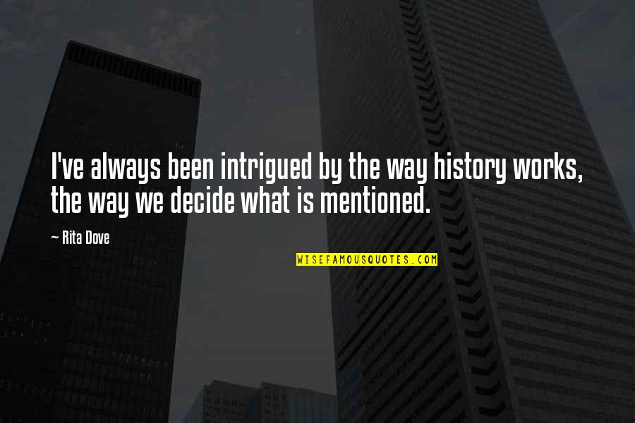 Intrigued Quotes By Rita Dove: I've always been intrigued by the way history