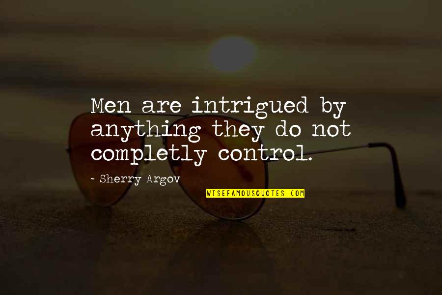 Intrigued Quotes By Sherry Argov: Men are intrigued by anything they do not
