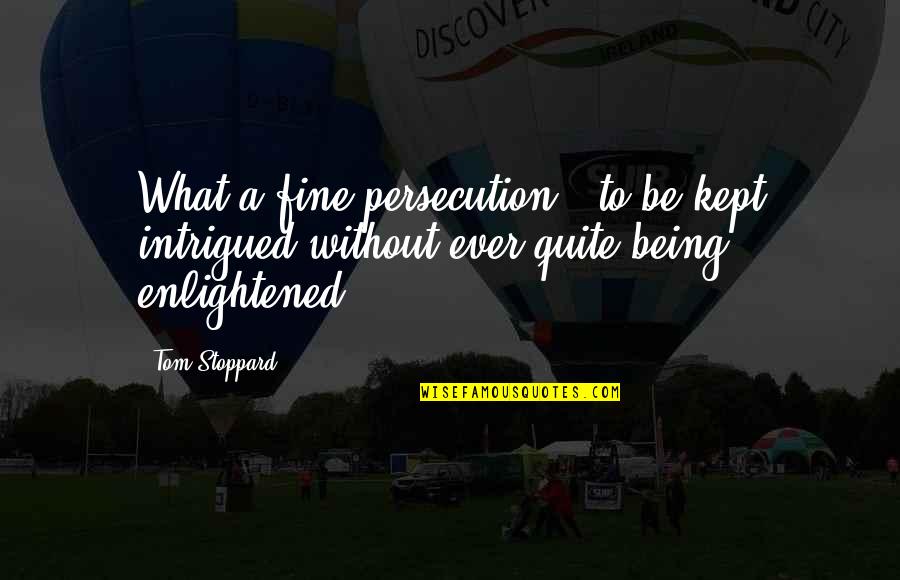 Intrigued Quotes By Tom Stoppard: What a fine persecution - to be kept