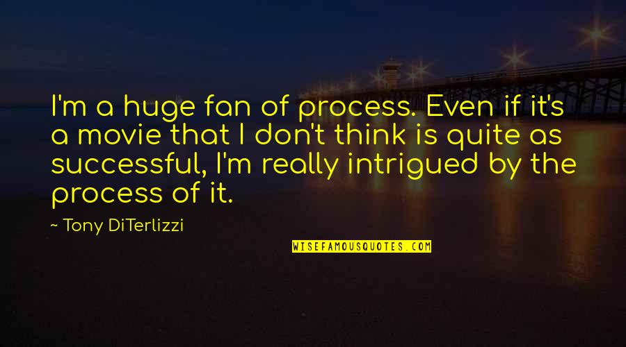 Intrigued Quotes By Tony DiTerlizzi: I'm a huge fan of process. Even if