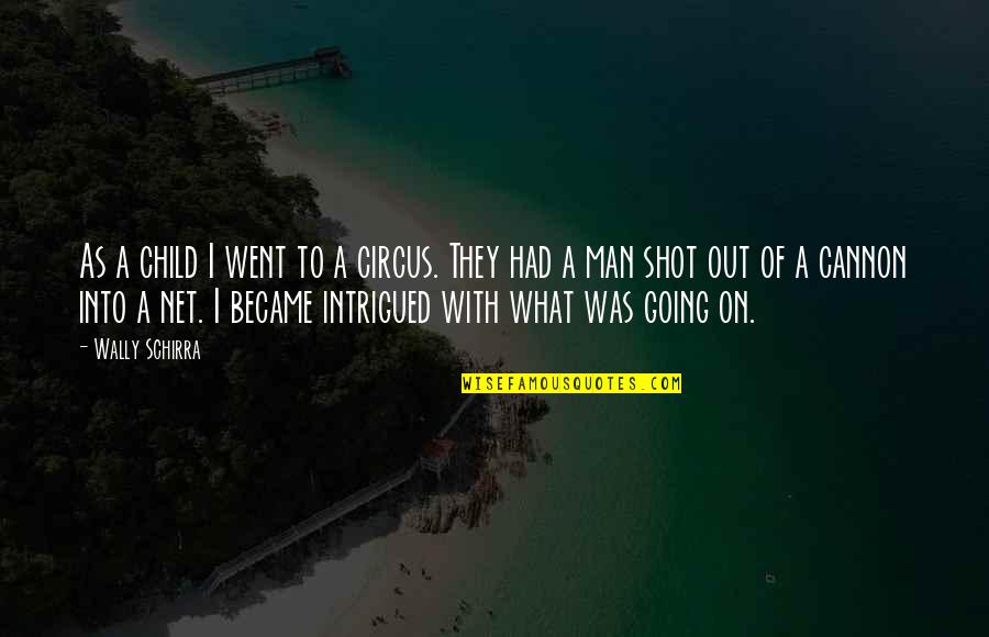 Intrigued Quotes By Wally Schirra: As a child I went to a circus.