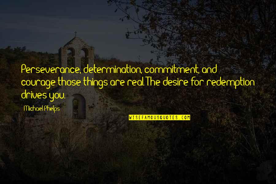 Intriguer Synonyme Quotes By Michael Phelps: Perseverance, determination, commitment, and courage-those things are real. Intriguer Synonyme Quotes By Michael Phelps: Perseverance, determination, commitment, and courage-those things are real.