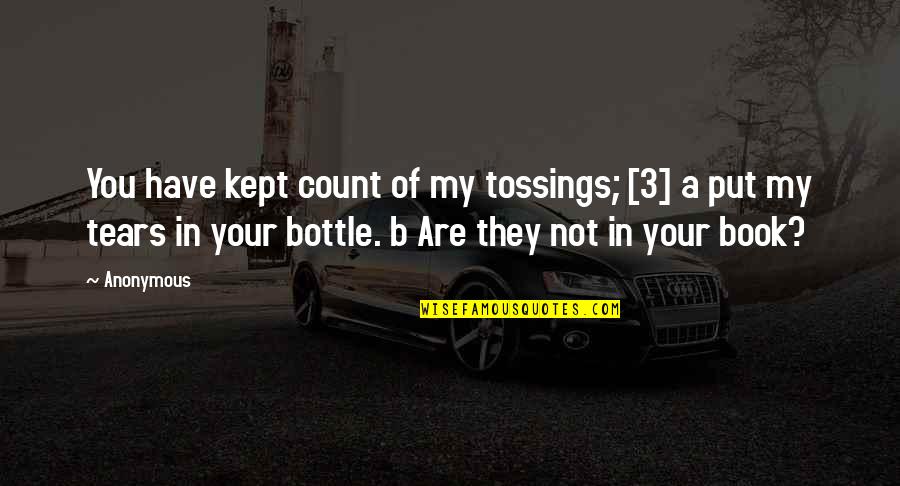Intriguers Quotes By Anonymous: You have kept count of my tossings; [3]
