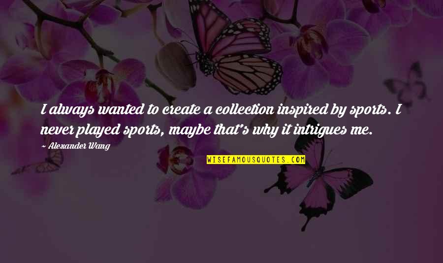 Intrigues Quotes By Alexander Wang: I always wanted to create a collection inspired