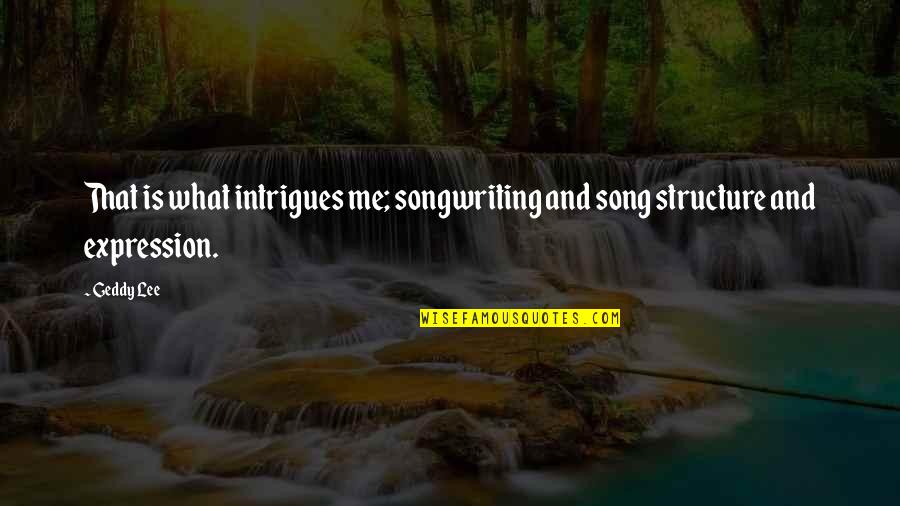 Intrigues Quotes By Geddy Lee: That is what intrigues me; songwriting and song