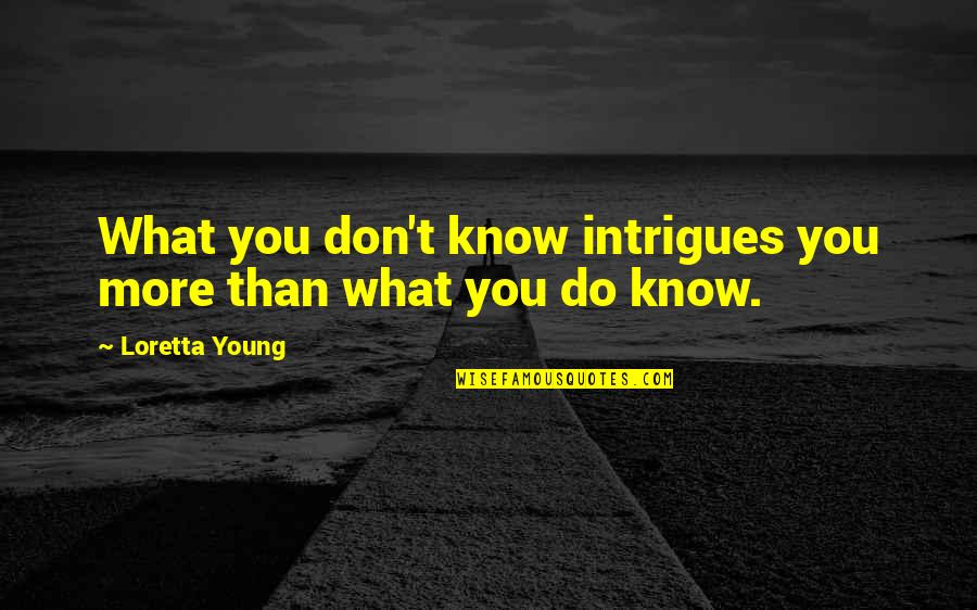 Intrigues Quotes By Loretta Young: What you don't know intrigues you more than