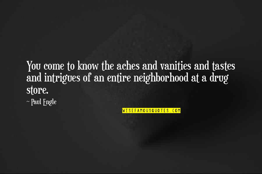 Intrigues Quotes By Paul Engle: You come to know the aches and vanities