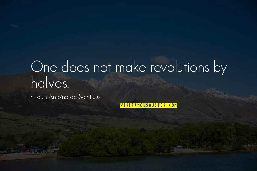 Intrigues Synonym Quotes By Louis Antoine De Saint-Just: One does not make revolutions by halves.