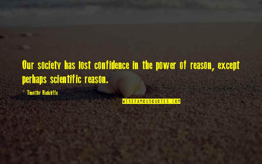 Intrigues Synonym Quotes By Timothy Radcliffe: Our society has lost confidence in the power