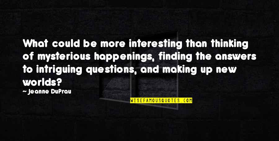 Intriguing Questions Quotes By Jeanne DuPrau: What could be more interesting than thinking of Intriguing Questions Quotes By Jeanne DuPrau: What could be more interesting than thinking of