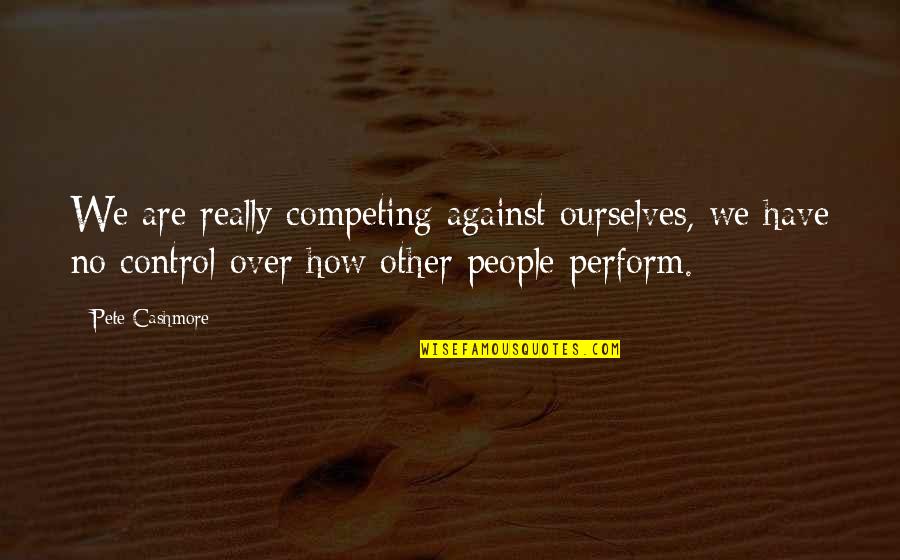 Intriguing Questions Quotes By Pete Cashmore: We are really competing against ourselves, we have Intriguing Questions Quotes By Pete Cashmore: We are really competing against ourselves, we have