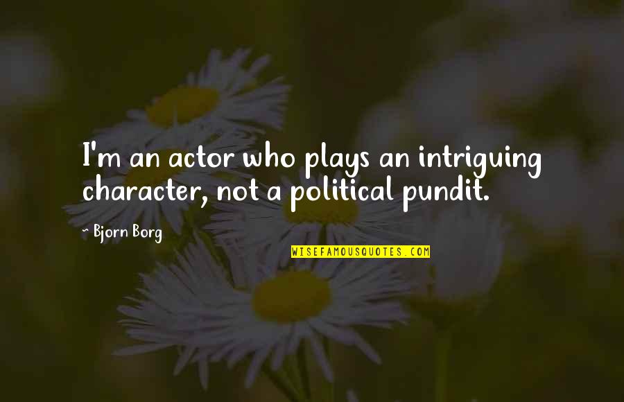 Intriguing Quotes By Bjorn Borg: I'm an actor who plays an intriguing character,