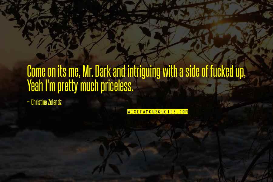 Intriguing Quotes By Christine Zolendz: Come on its me, Mr. Dark and intriguing