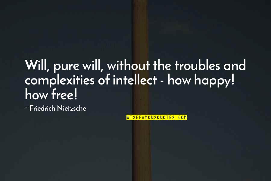 Intriguing Quotes By Friedrich Nietzsche: Will, pure will, without the troubles and complexities
