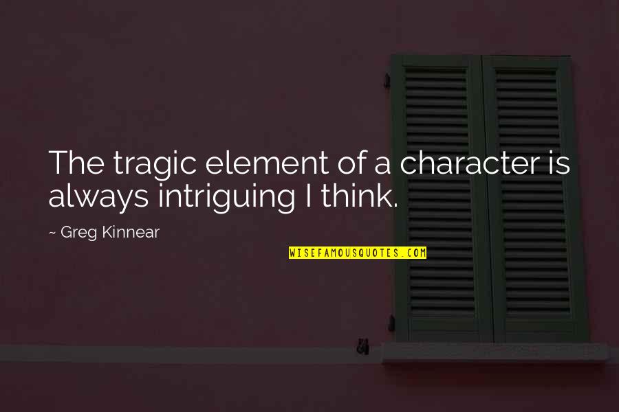 Intriguing Quotes By Greg Kinnear: The tragic element of a character is always