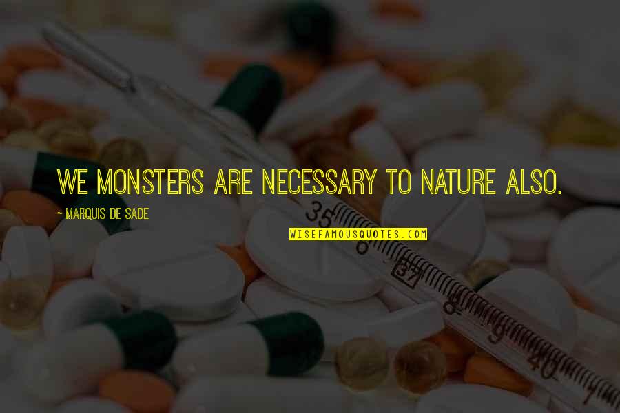 Intriguing Quotes By Marquis De Sade: We monsters are necessary to nature also.