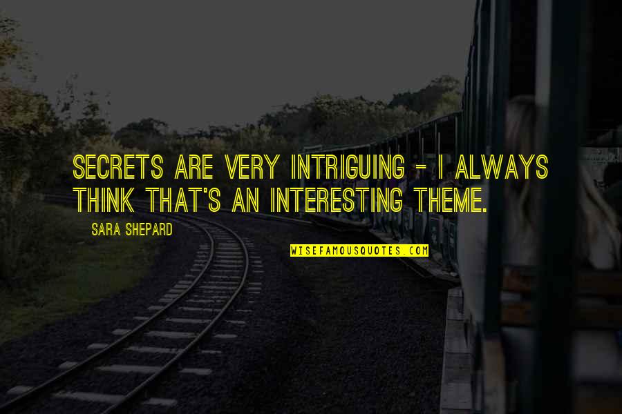 Intriguing Quotes By Sara Shepard: Secrets are very intriguing - I always think