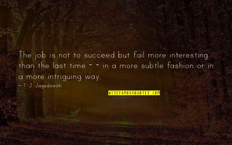 Intriguing Quotes By T. J. Jagodowski: The job is not to succeed but fail