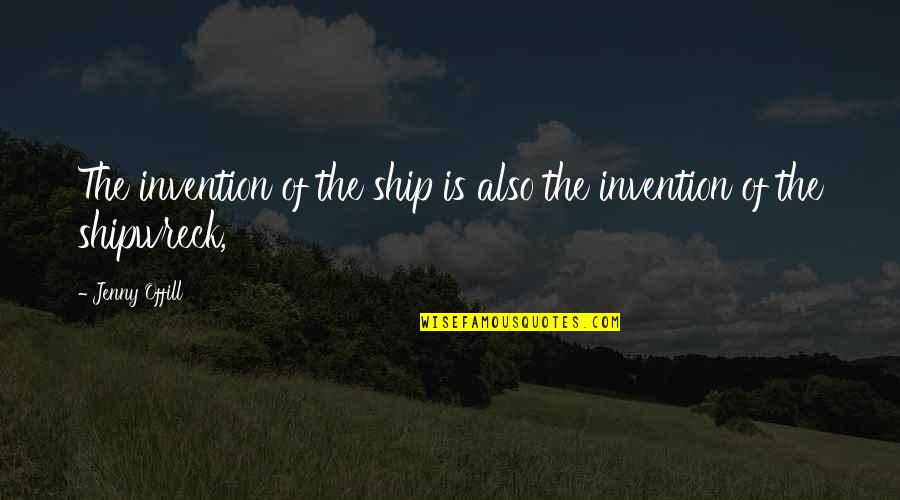 Intriguingly Interesting Quotes By Jenny Offill: The invention of the ship is also the