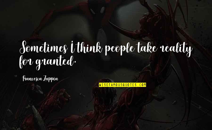 Intrincado En Quotes By Francesca Zappia: Sometimes I think people take reality for granted.