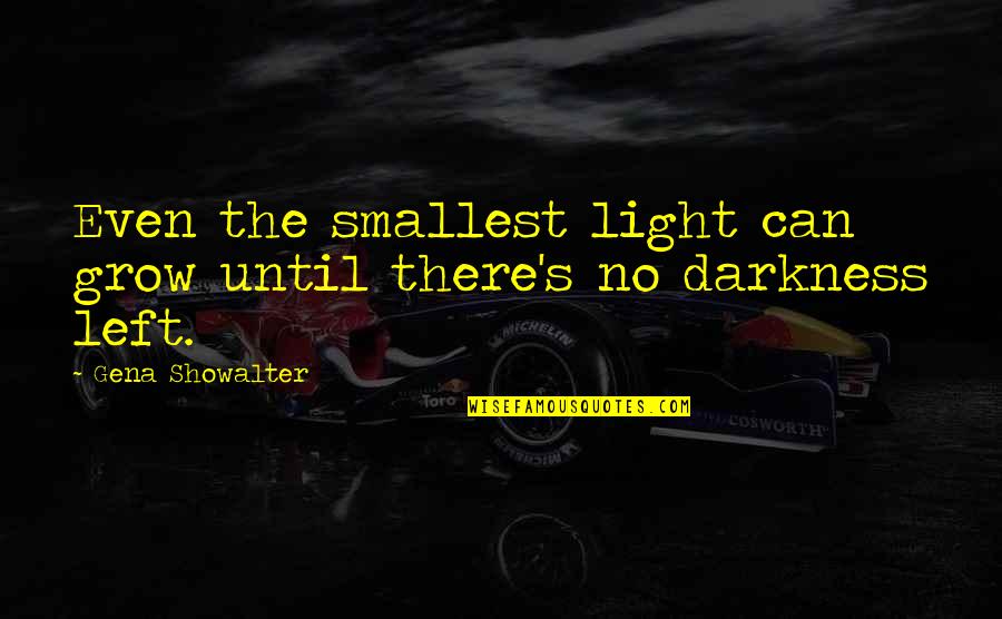 Intrincado En Quotes By Gena Showalter: Even the smallest light can grow until there's