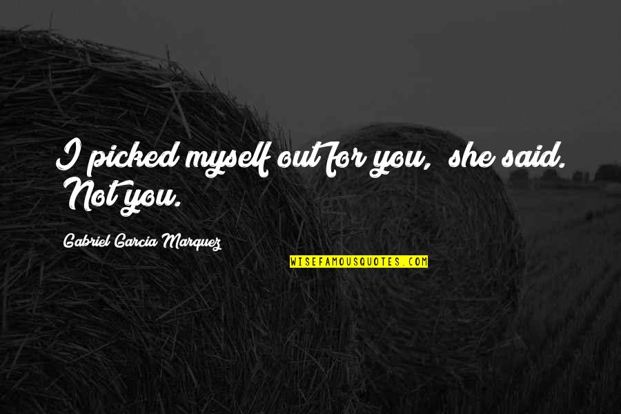 Intrins Que Quotes By Gabriel Garcia Marquez: I picked myself out for you," she said.