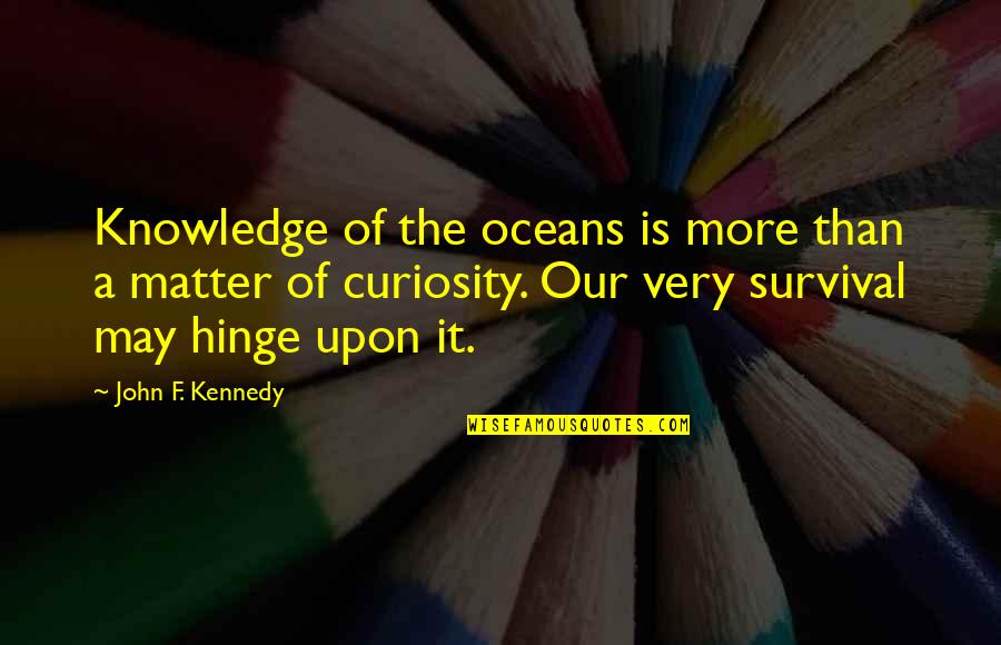 Intrins Que Quotes By John F. Kennedy: Knowledge of the oceans is more than a