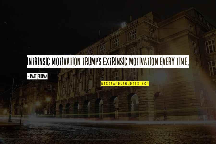 Intrinsic And Extrinsic Motivation Quotes By Matt Perman: Intrinsic motivation trumps extrinsic motivation every time.