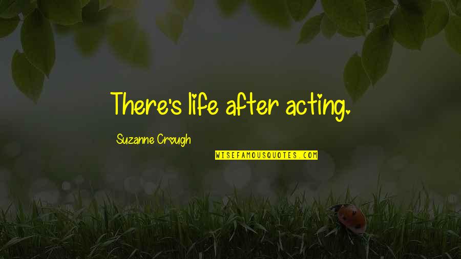 Intrinsic And Extrinsic Quotes By Suzanne Crough: There's life after acting.