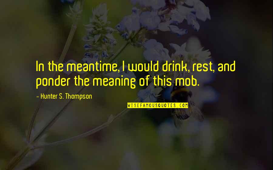 Intrinsic Vs Extrinsic Motivation Quotes By Hunter S. Thompson: In the meantime, I would drink, rest, and