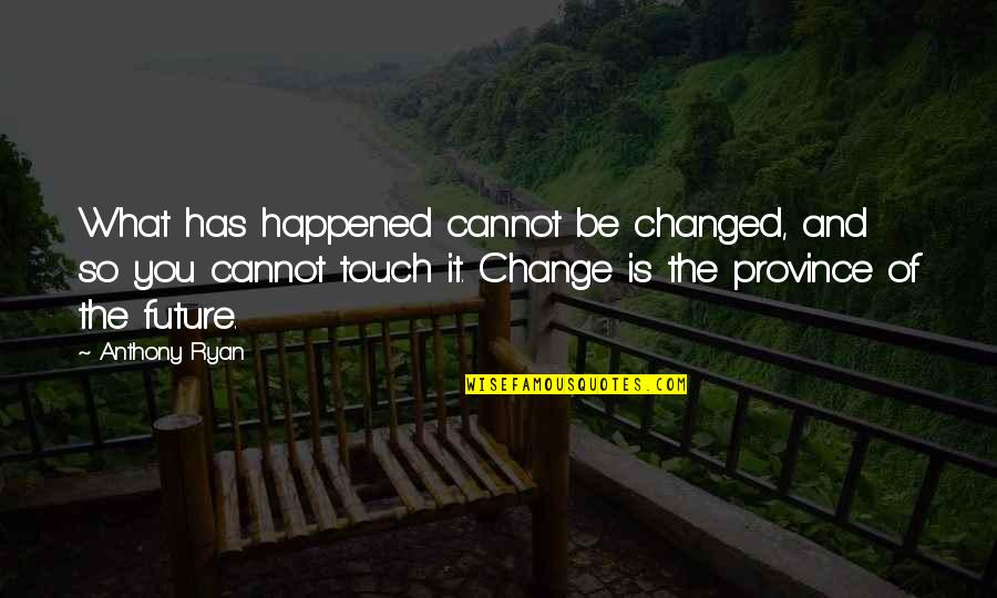 Intrinsitc Quotes By Anthony Ryan: What has happened cannot be changed, and so