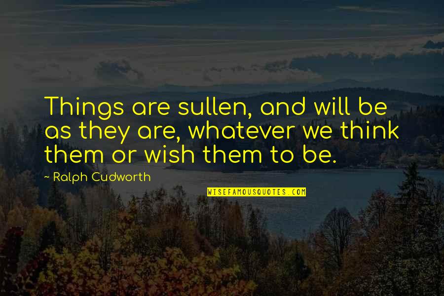 Intro And Outro Quotes By Ralph Cudworth: Things are sullen, and will be as they