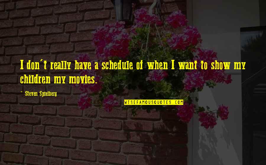 Intro And Outro Quotes By Steven Spielberg: I don't really have a schedule of when