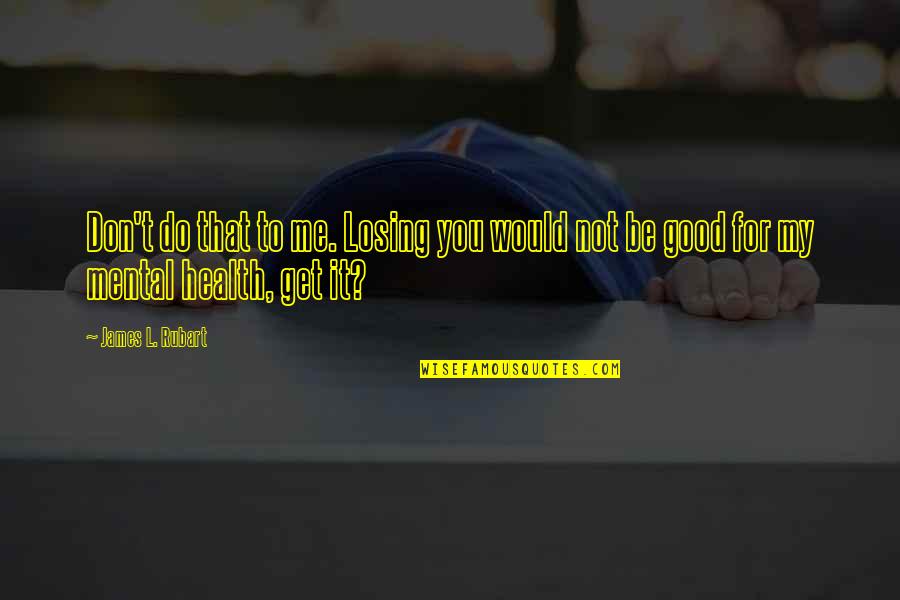 Intro To Quote Quotes By James L. Rubart: Don't do that to me. Losing you would