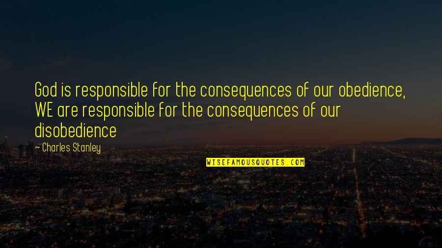 Introcaso Funeral Home Quotes By Charles Stanley: God is responsible for the consequences of our Introcaso Funeral Home Quotes By Charles Stanley: God is responsible for the consequences of our