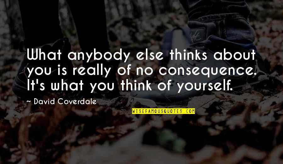 Introcepts Quotes By David Coverdale: What anybody else thinks about you is really