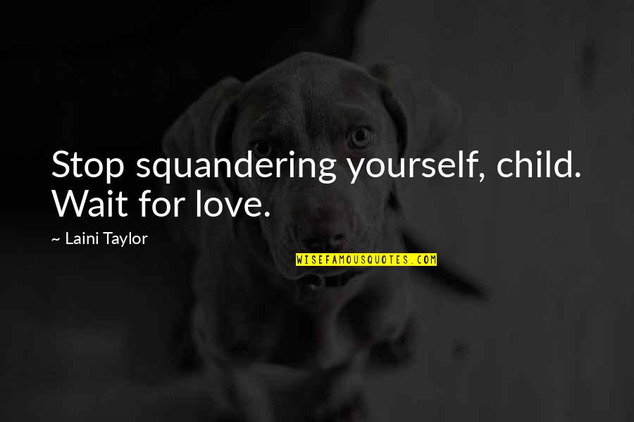 Introduc'd Quotes By Laini Taylor: Stop squandering yourself, child. Wait for love.