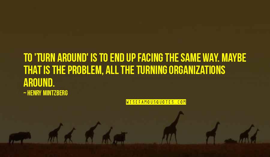 Introduce In Spanish Quotes By Henry Mintzberg: To 'turn around' is to end up facing