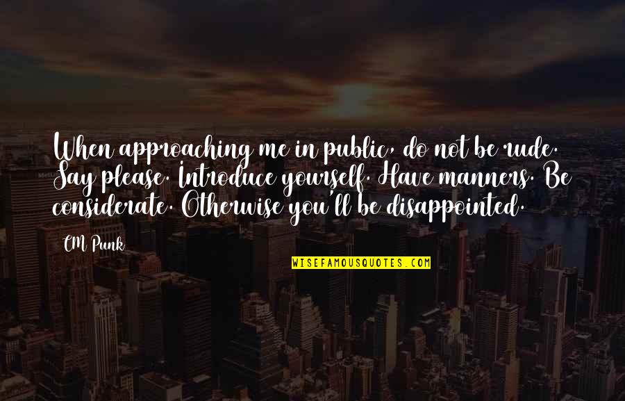 Introduce Quotes By CM Punk: When approaching me in public, do not be Introduce Quotes By CM Punk: When approaching me in public, do not be
