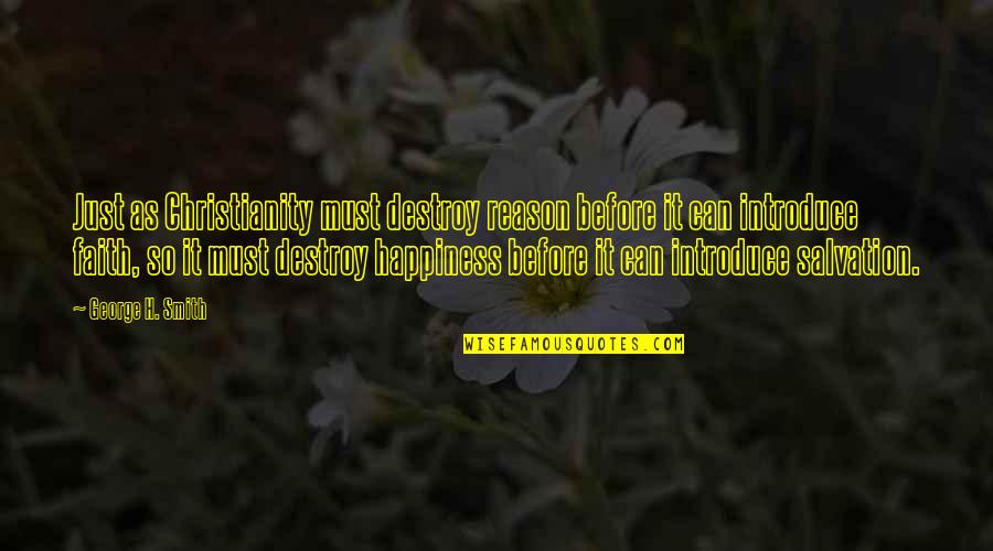 Introduce Quotes By George H. Smith: Just as Christianity must destroy reason before it Introduce Quotes By George H. Smith: Just as Christianity must destroy reason before it