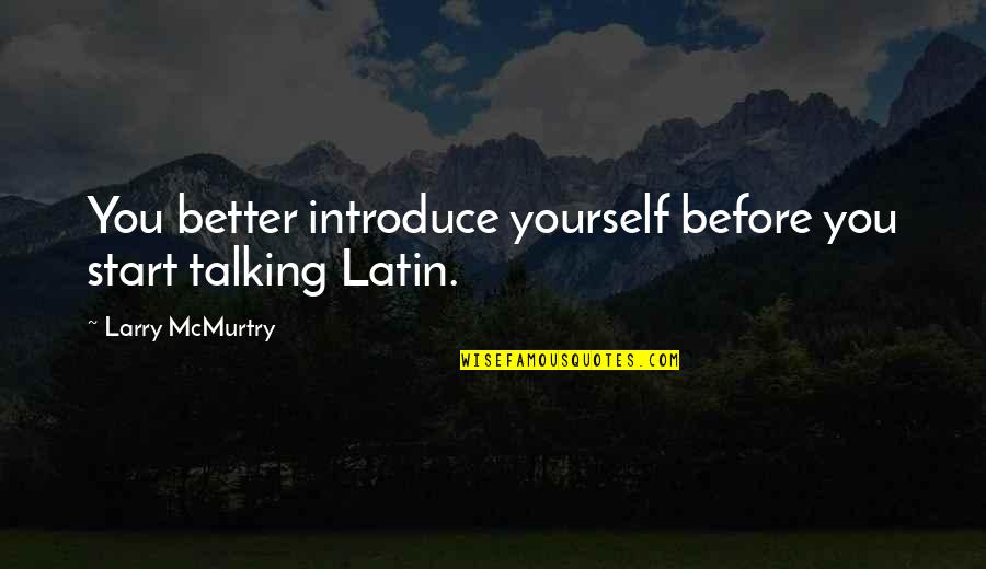 Introduce Quotes By Larry McMurtry: You better introduce yourself before you start talking Introduce Quotes By Larry McMurtry: You better introduce yourself before you start talking
