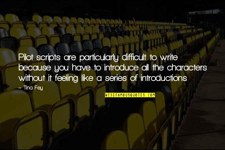 Introduce Quotes By Tina Fey: Pilot scripts are particularly difficult to write because Introduce Quotes By Tina Fey: Pilot scripts are particularly difficult to write because