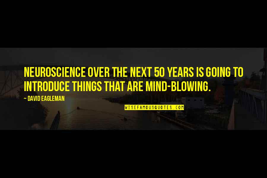 Introduce The Quotes By David Eagleman: Neuroscience over the next 50 years is going Introduce The Quotes By David Eagleman: Neuroscience over the next 50 years is going