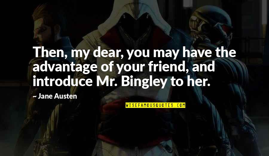 Introduce The Quotes By Jane Austen: Then, my dear, you may have the advantage Introduce The Quotes By Jane Austen: Then, my dear, you may have the advantage