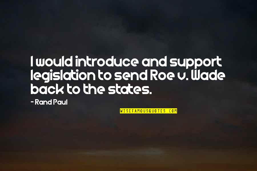 Introduce The Quotes By Rand Paul: I would introduce and support legislation to send