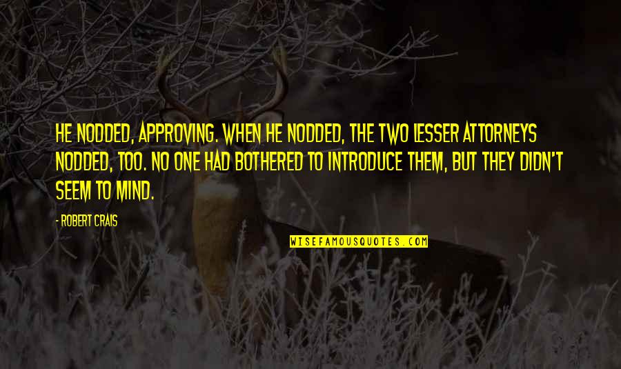 Introduce The Quotes By Robert Crais: He nodded, approving. When he nodded, the two Introduce The Quotes By Robert Crais: He nodded, approving. When he nodded, the two