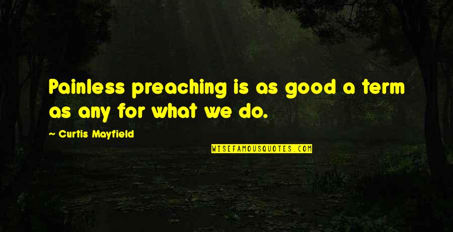 Introduce Yourself Quotes By Curtis Mayfield: Painless preaching is as good a term as Introduce Yourself Quotes By Curtis Mayfield: Painless preaching is as good a term as