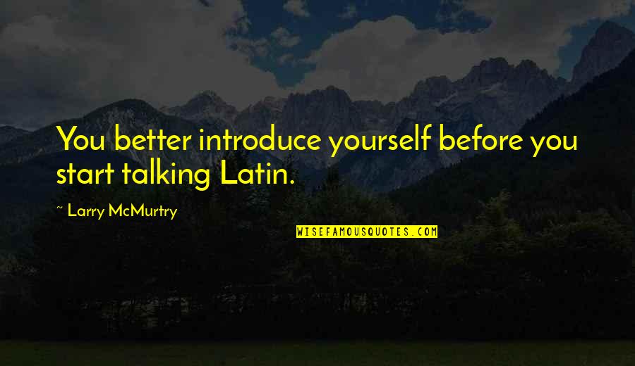 Introduce Yourself Quotes By Larry McMurtry: You better introduce yourself before you start talking Introduce Yourself Quotes By Larry McMurtry: You better introduce yourself before you start talking